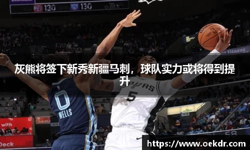 灰熊将签下新秀新疆马刺，球队实力或将得到提升