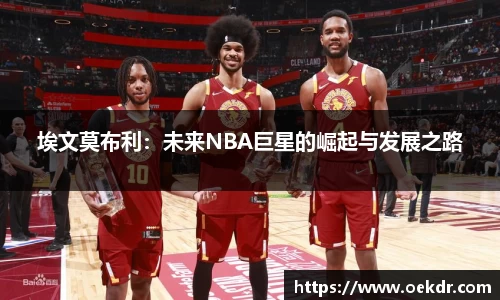 埃文莫布利：未来NBA巨星的崛起与发展之路