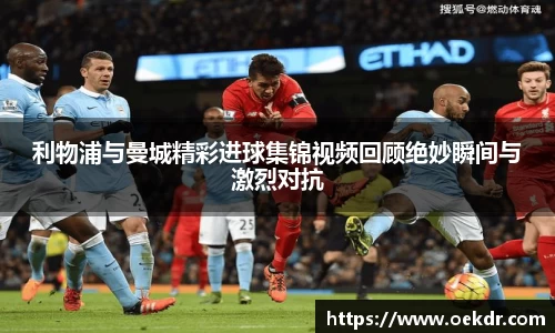 利物浦与曼城精彩进球集锦视频回顾绝妙瞬间与激烈对抗
