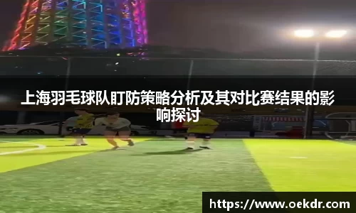 上海羽毛球队盯防策略分析及其对比赛结果的影响探讨