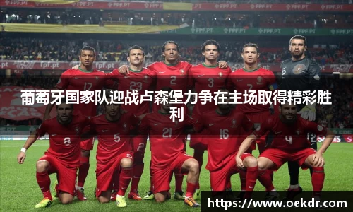 葡萄牙国家队迎战卢森堡力争在主场取得精彩胜利